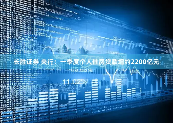 长胜证券 央行：一季度个人住房贷款增约2200亿元